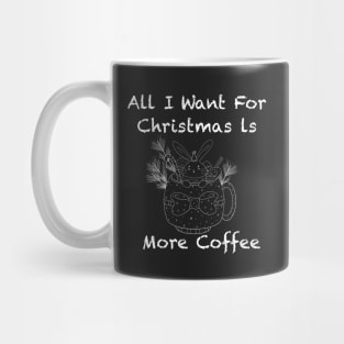 Funny All I want for christmas is more coffee Mug